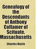 Genealogy of the Descendants of Anthony Collamer of Scituate, Massachusetts: Includes free bonus books.