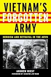 Vietnams Forgotten Army: Heroism and Betrayal in the ARVN