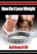 Click to Download Free Kindle Book -> How Do I Lose Weight and Keep It Off
