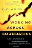Working Across Boundaries: Making Collaboration Work in Government and Nonprofit Organizations (Jossey Bass Nonprofit & Public Management Series)
