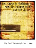 First Church in Middleborough, Mass.: Mr. Putnams Century and Half Discourses