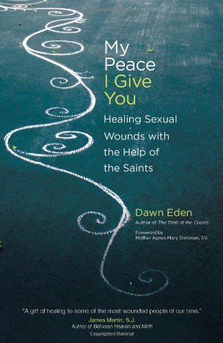My Peace I Give You: Healing Sexual Wounds with the Help of the Saints by Dawn Eden (April 23 2012)