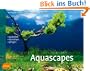 Aquascapes: Gestalten, einrichten, pflegen