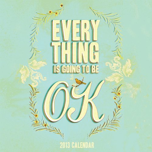 2013 Wall Calendar: Everything Is Going to Be OK