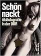 Sch�n nackt - Aktfotografie in der DDR