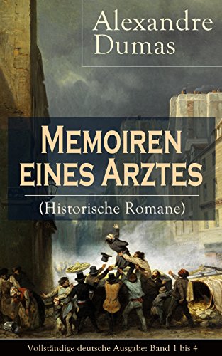 Memoiren eines Arztes (Historische Romane) - Vollständige deutsche Ausgabe: Band 1 bis 4: Roman-Zyklus: Joseph Balsamo + Das Halsband der Königin + Ange Pitou + Die Gräfin von Charny (German Edition)