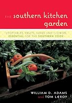 The Southern Kitchen Garden: Vegetables, Fruits, Herbs and Flowers Essential for the Southern Cook