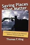 Saving Places that Matter: A Citizen's Guide to the National Historic Preservation Act