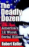The Deadly Dozen: America's 12 Worst Serial Killers (American Serial Killers)
