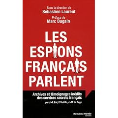 Les espions fran�ais parlent : Archives et t�moignages in�dits des services secrets fran�ais