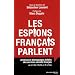 Les espions fran�ais parlent : Archives et t�moignages in�dits des services secrets fran�ais