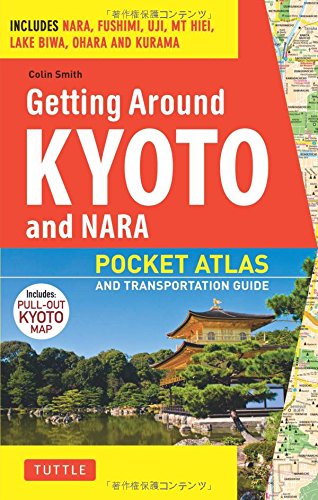 Getting Around Kyoto and Nara: Pocket Atlas and Transportation Guide; Includes Nara, Fushimi, Uji, Mt Hiei, Lake Biwa, Ohara and Kurama