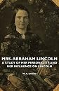 Mrs. Abraham Lincoln - A Study Of Her Personality And Her Influence On Lincoln