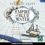 Empire of Blue Water: Henry Morgan and the Pirates Who Ruled the Carribean Waves | Stephan Talty