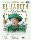Elizabeth : her life, our times : a diamond jubilee celebration