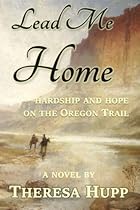 Lead Me Home: Hardship and hope on the Oregon Trail (Oregon Chronicles) (Volume 1)