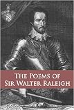 The Poems of Sir Walter Raleigh: Collected and Authenticated With Those of Sir Henry Wotton and Other Courtly Poets from 1540 to 1650