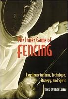 The Inner Game of Fencing: Excellence in Form, Technique, Strategy and Spirit.