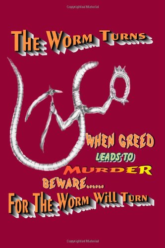 The Worm Turns: When Greed Leads to Murder Beware... For the Worm Will Turn