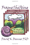 FrameShifting: A Path to Wholeness