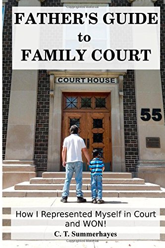 Father's Guide to Family Court: How I Represented Myself in Family Court - and WON!