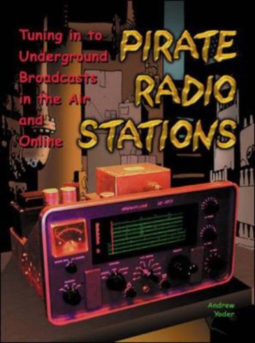 Pirate Radio Stations: Tuning in to Underground Broadcasts in the Air and Online, by Andrew Yoder