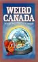 Weird Canada: Strange, Wacky, Bizarre & Absurd (Weird Canada)