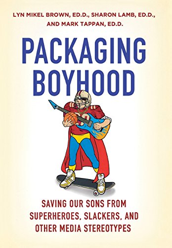 Packaging Boyhood: Saving Our Sons from Superheroes, Slackers, and Other Media Stereotypes, by Sharon Lamb, Lyn Mikel Brown, Mark Tappan