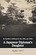A Japanese Diplomat's Daughter: An Outsider's Childhood In The 1930s And 1940s
