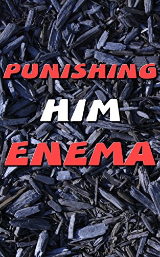 Punishing Him With An Enema: Cleaned Thoroughly (Forced Seduced First Time Medical Spanking)