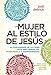 La mujer al estilo de Jesús (Spanish Edition)