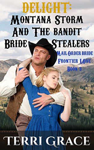 Mail Order Bride: DELIGHT: Montana Storm And The Bandit Bride Stealers: Clean Western Mail Order Bride Short Reads Romance (Frontier Love Book 3)