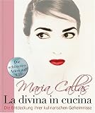 Maria Callas - La Divina in Cucina: Die Entdeckung ihrer kulinarischen Geheimnisse
