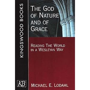 Amazon.com: God of Nature and of Grace: Reading the World in a Wesleyan Way (9780687066667): Michael E Lodahl: Books