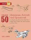 Draw 50 Airplanes Aircraft And Spacecraft The Step-By-Step Way To Draw World War Ii Fighter Planes Modern Jets Space Capsules And Much More (Draw 50) Draw 50 Airplanes Aircraft And Spacecraft