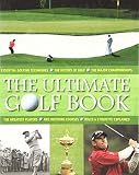 The ultimate golf book : essential golfing techniques, the history of golf, the major championships, the greatest players, awe-inspiring courses, rules & etiquette explained