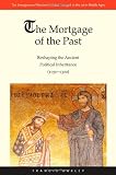 The Mortgage of the Past: Reshaping the Ancient Political Inheritance (1050-1300) (The Emergence of Western Political Thought in the Latin Middle Ages)