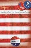 Its about God and the Amer-Ican People: Join the Quiet Revolution and the Rebirth of Our Nation