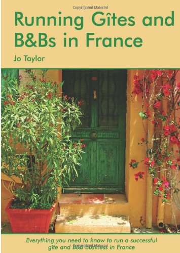 Running Gites and B&Bs in France: The Essential Guide to a Successful Business