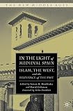 In the light of medieval Spain : Islam, the West, and the relevance of the past
