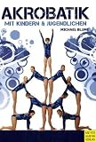 Akrobatik mit Kindern und Jugendlichen: in Schule und Verein - Michael Blume