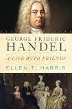 George Frideric Handel : a life with friends