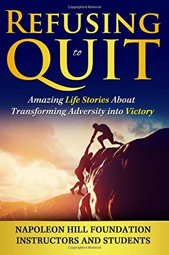 refusing to quit amazing life stories about transforming adversity into victory