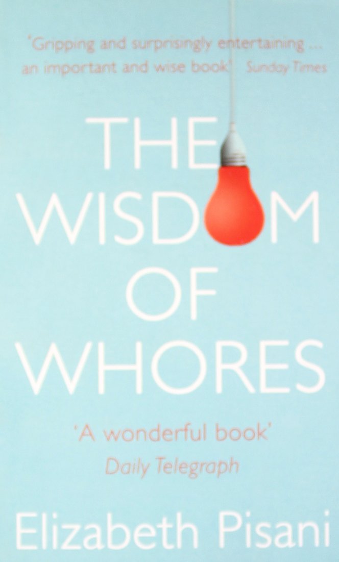 The Wisdom of Whores: Bureaucrats, Brothels and the Business of ... The Wisdom of Whores: Bureaucrats, Brothels and the Business of ...