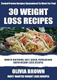 TOP 30 Delicious Weight Loss Recipes: Most-Wanted, Mouth-Watering & Healthy Recipes For Rapid Weight Loss To Look Sexy And Smart