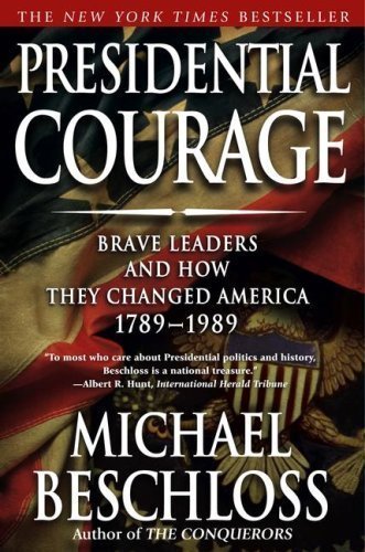 Presidential Courage: Brave Leaders and How They Changed America 1789-1989 1st (first) Edition by Beschloss, Michael R. published by Simon & Schuster (2008)