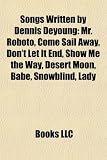 Songs Written by Dennis Deyoung: Mr. Roboto, Come Sail Away, Don`t Let It End, Show Me the Way, Desert Moon, Babe, Snowblind, Lady