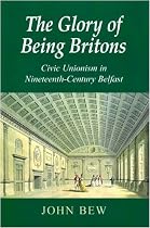 The Glory of Being Britons: Civic Unionism in Nineteenth-Century Belfast (New Directions in Irish History Series)