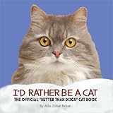 Id Rather Be a Cat: The Official Better Than Dogs Cat Book