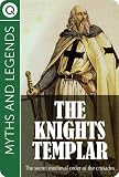 Myths and Legends : The Knights Templar - The secret medieval order of the crusades (Myths & Legends)